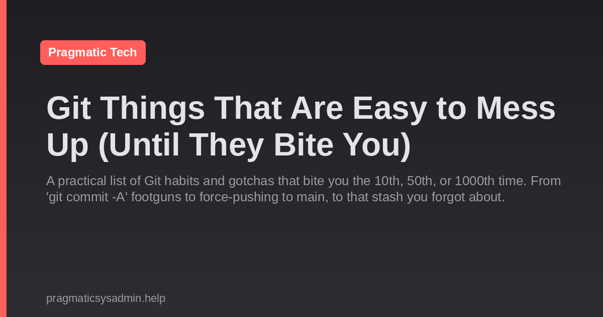 Git Things That Are Easy to Mess Up (Until They Bite You)